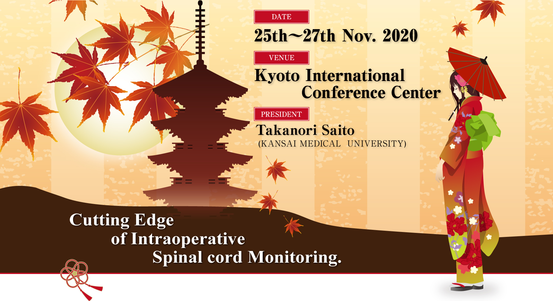 Cutting Edge of Intraoperative Spinal cord Monitoring.／Date: 25th～27th Nov. 2020／Vanue: Kyoto International Conference Center／President: Takanori Saito (KANSAI MEDICAL  UNIVERSITY)